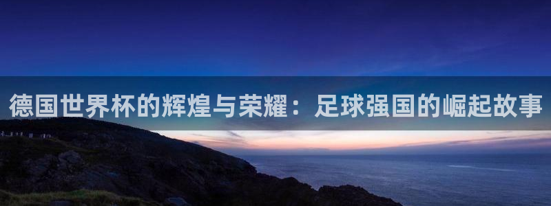 世界杯 直播:德国世界杯的辉煌与荣耀:足球强国的崛起故事